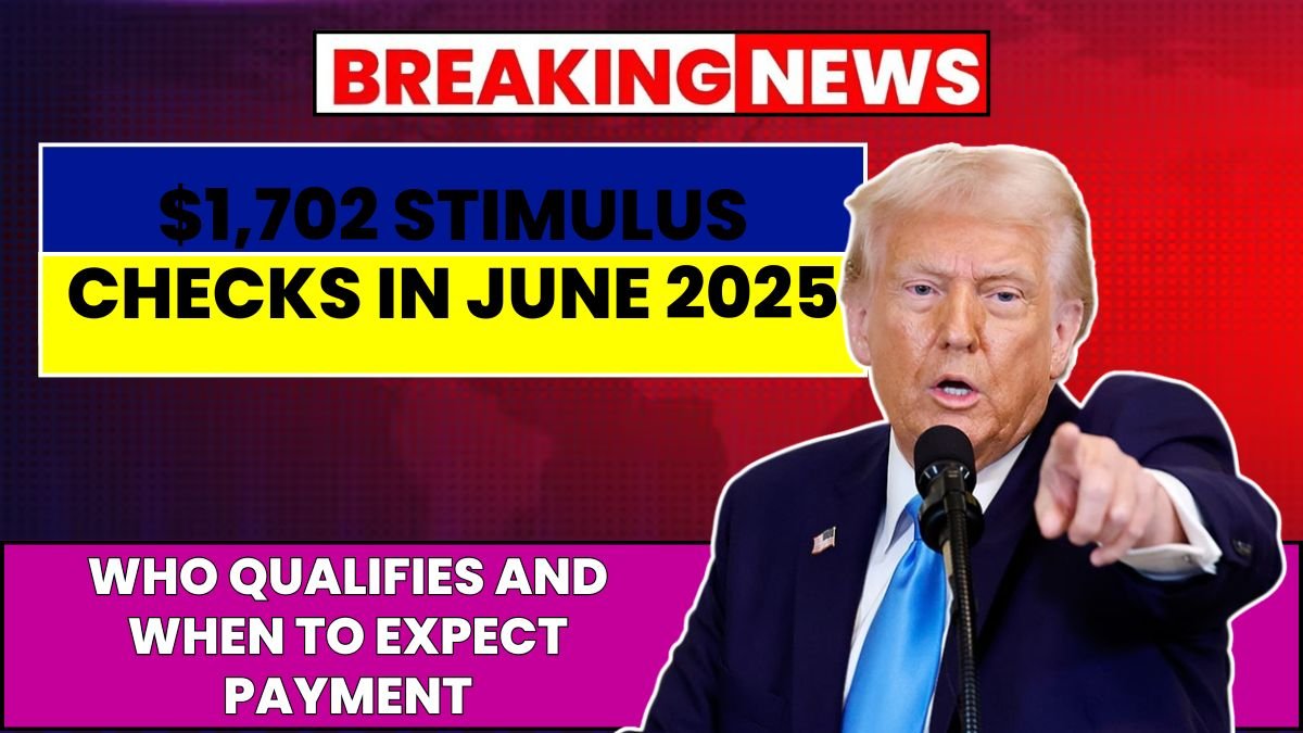 $1,702 Stimulus Checks in June 2025: Who Qualifies and When to Expect Payment