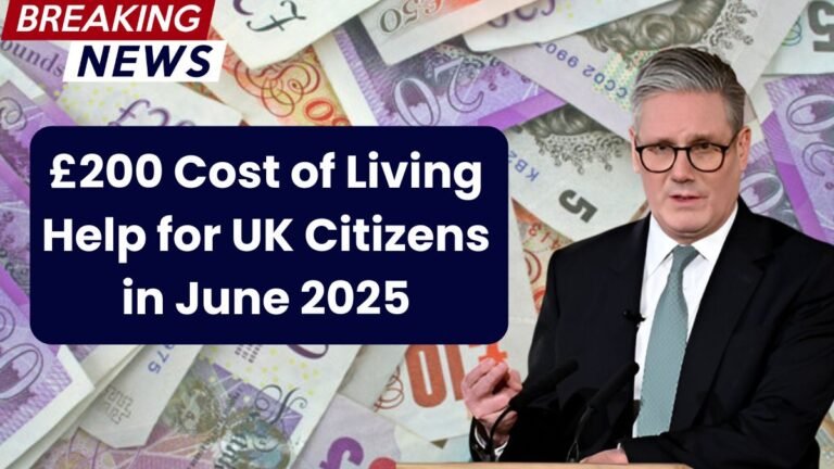 £200 Cost of Living Help for UK Citizens in June 2025 – Eligibility & Dates