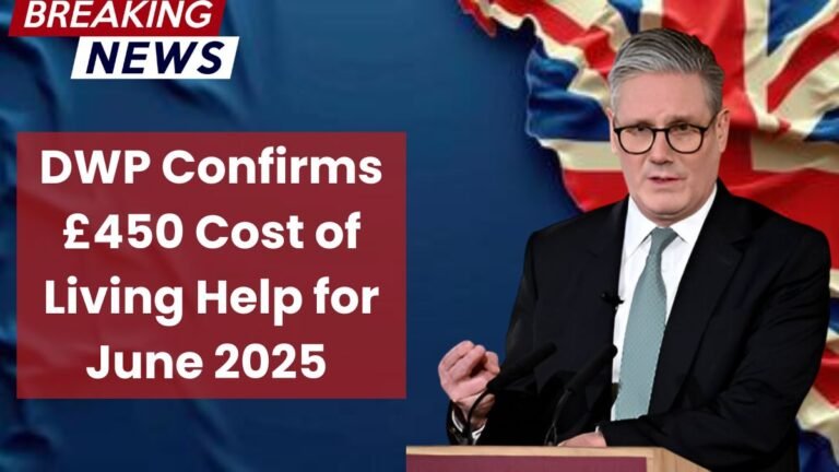 DWP Confirms £450 Cost of Living Help for June 2025 – Are You Eligible?