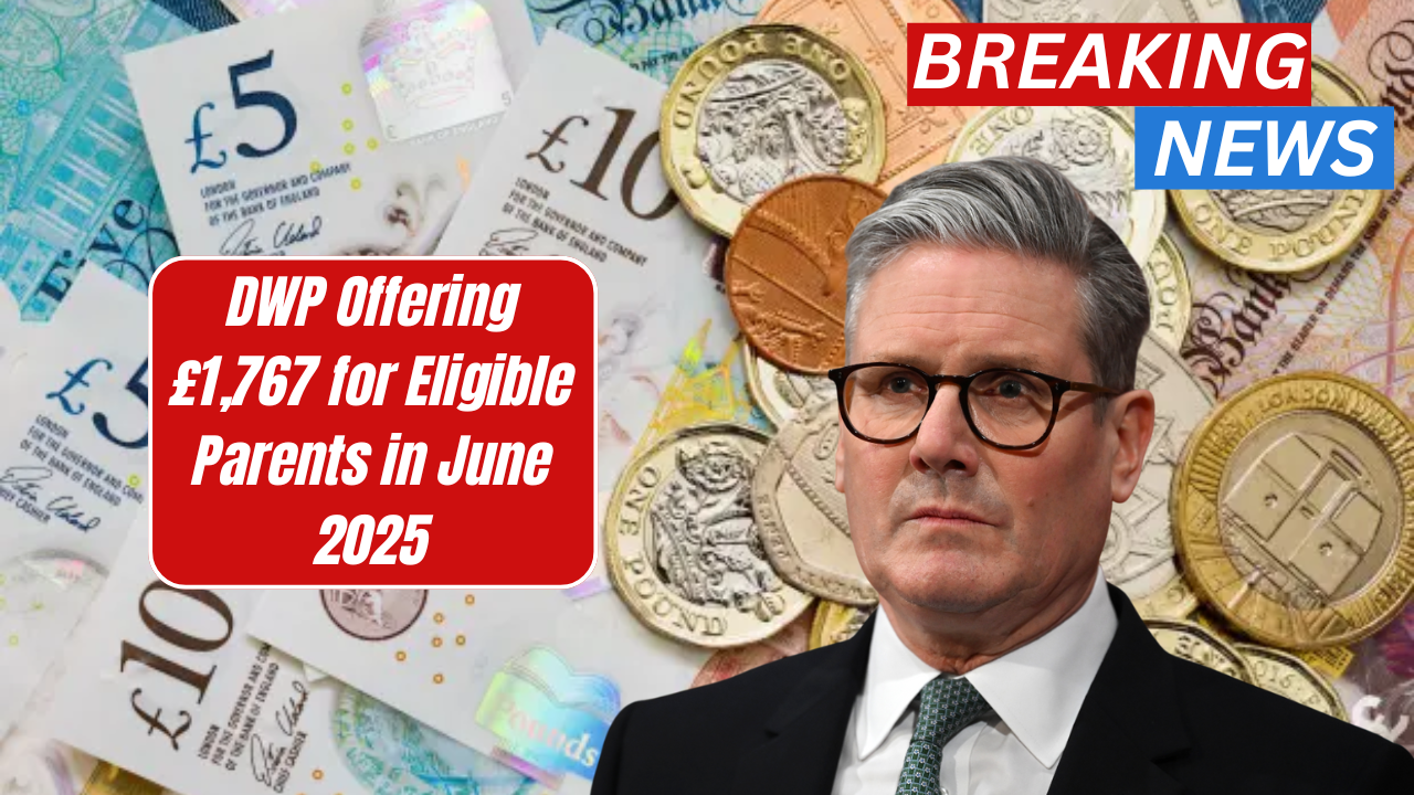 DWP Offering £1,767 for Eligible Parents in June 2025 – How to Claim