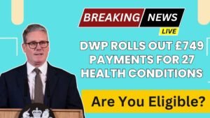 DWP Rolls Out £749 Payments for 27 Health Conditions – Are You Eligible?