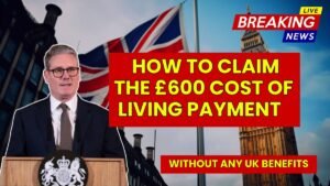 How to Claim the £600 Cost of Living Payment Without Any UK Benefits