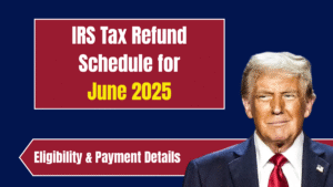 IRS Tax Refund Schedule for June 2025: Eligibility & Payment Details