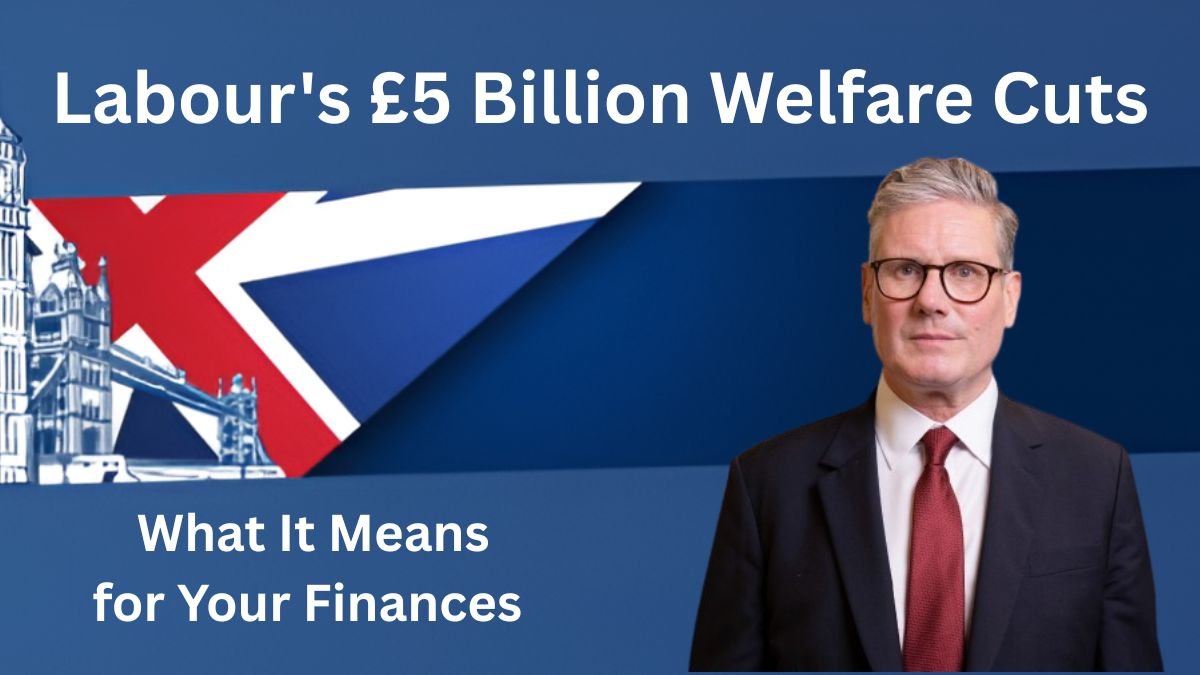 Labour's £5 Billion Welfare Cuts What It Means for Your Finances