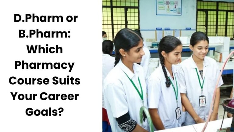D.Pharm or B.Pharm: Which Pharmacy Course Suits Your Career Goals?